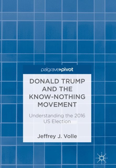 Jeffrey J. Volle - Donald Trump and the Know-Nothing Movement, E-bok