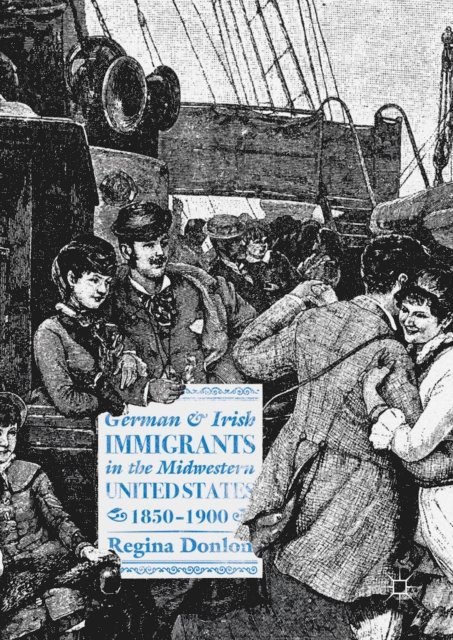 Regina Donlon - German and Irish Immigrants in the Midwestern United States, 1850-1900, E-bok