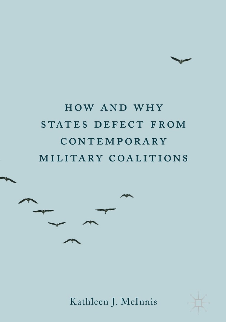 Kathleen J. McInnis - How and Why States Defect from Contemporary Military Coalitions, Inbunden