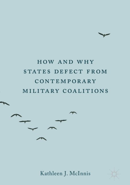 Kathleen J. McInnis - How and Why States Defect from Contemporary Military Coalitions, E-bok