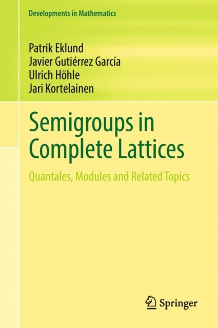 Jari Kortelainen, Ulrich Hohle, Javier Gutierrez Garcia, Patrik Eklund - Semigroups in Complete Lattices, E-bok