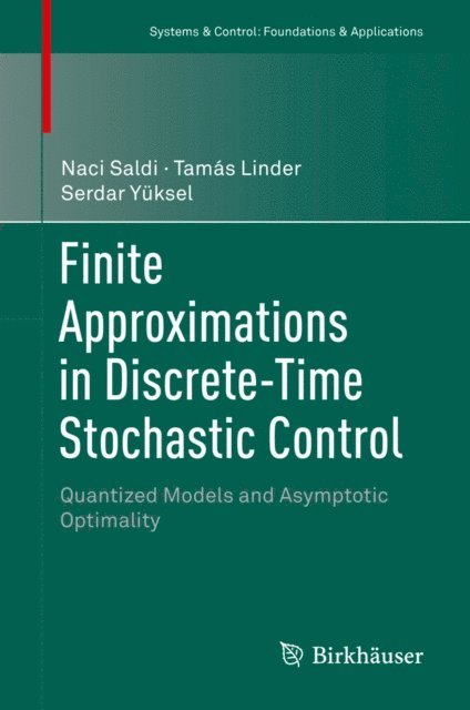 Serdar Yuksel, Tamas Linder, Naci Saldi - Finite Approximations in Discrete-Time Stochastic Control, E-bok