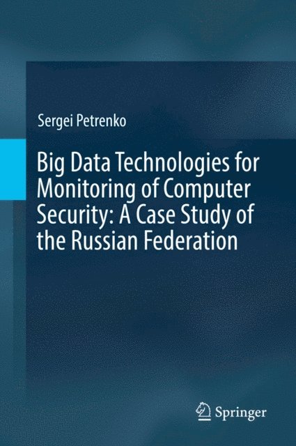 Sergei Petrenko - Big Data Technologies for Monitoring of Computer Security: A Case Study of the Russian Federation, E-bok