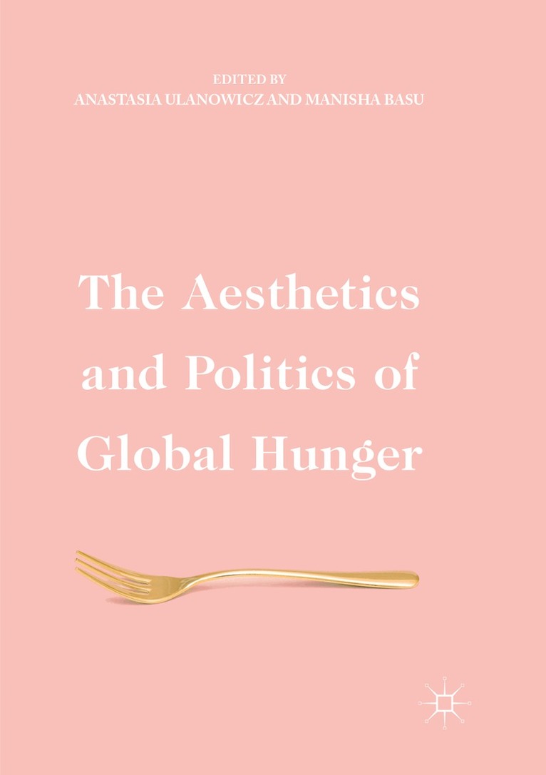 Anastasia Ulanowicz, Manisha Basu - Aesthetics and Politics of Global Hunger, Häftad