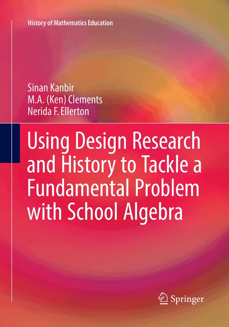 Sinan Kanbir, M. A. (Ken) Clements, Nerida F. Ellerton - Using Design Research and History to Tackle a Fundamental Problem with School Algebra, Häftad. Tillgänglighet: Lägg i varukorg