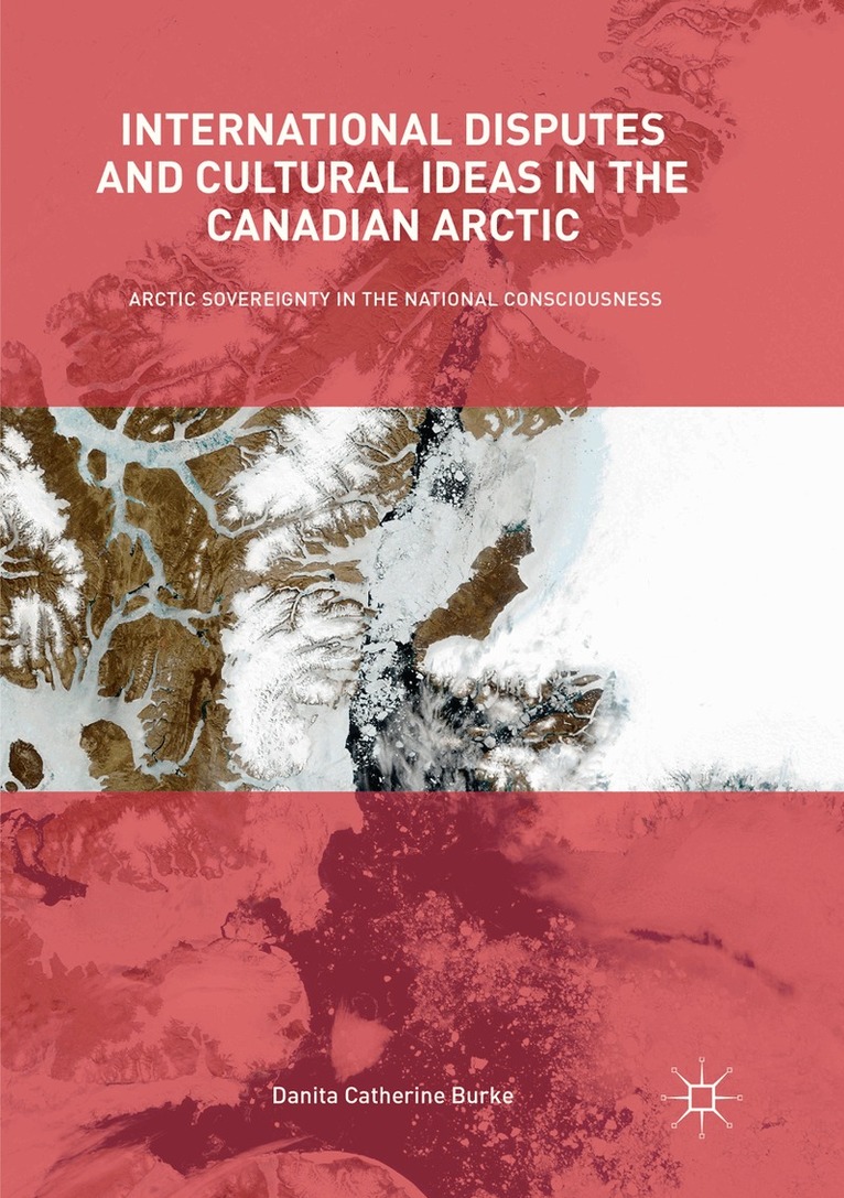 Danita Catherine Burke - International Disputes and Cultural Ideas in the Canadian Arctic, Häftad