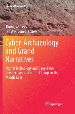 Cyber-Archaeology and Grand Narratives av Thomas E Levy, Ian W N Jones
