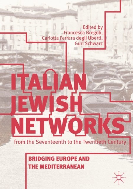 Guri Schwarz, Carlotta Ferrara degli Uberti, Francesca Bregoli - Italian Jewish Networks from the Seventeenth to the Twentieth Century, E-bok