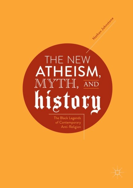 Nathan Johnstone - New Atheism, Myth, and History, E-bok