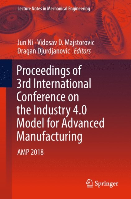Dragan Djurdjanovic, Vidosav D. Majstorovic, Jun Ni - Proceedings of 3rd International Conference on the Industry 4.0 Model for Advanced Manufacturing, E-bok