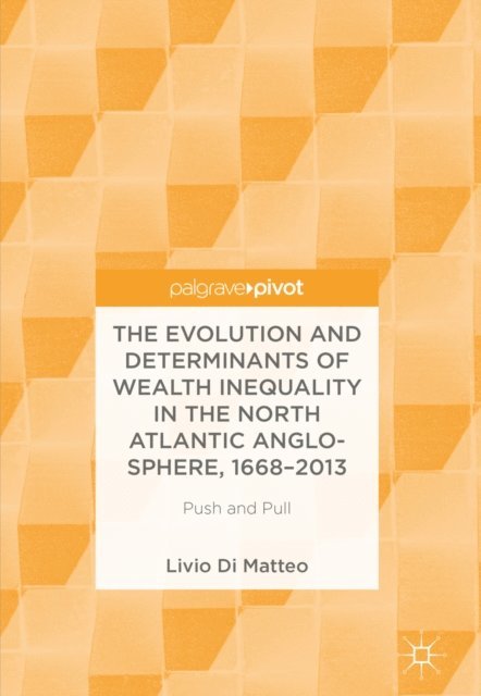 Livio Di Matteo - Evolution and Determinants of Wealth Inequality in the North Atlantic Anglo-Sphere, 1668-2013, E-bok