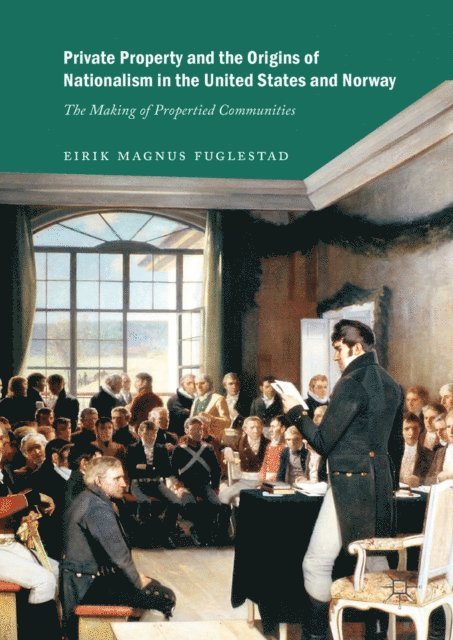 Eirik Magnus Fuglestad - Private Property and the Origins of Nationalism in the United States and Norway, E-bok