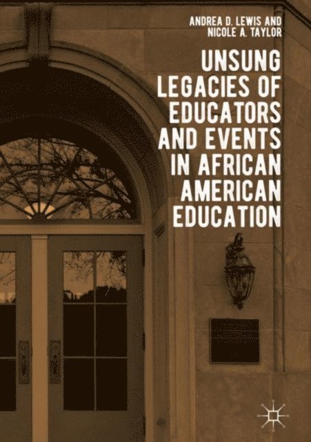 Nicole A. Taylor, Andrea D. Lewis - Unsung Legacies of Educators and Events in African American Education, E-bok
