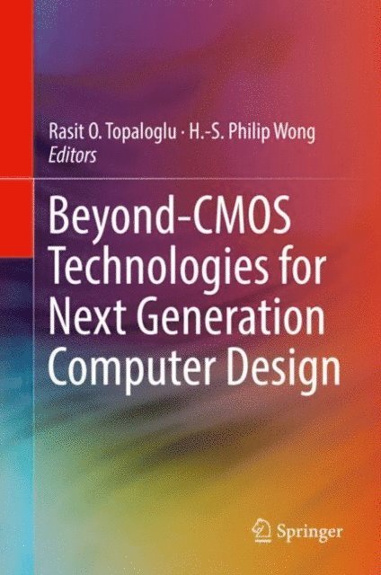 H.-S. Philip Wong, Rasit O. Topaloglu - Beyond-CMOS Technologies for Next Generation Computer Design, E-bok