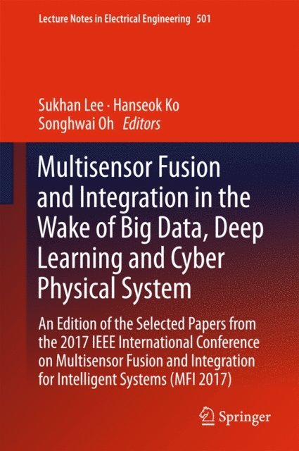 Songhwai Oh, Hanseok Ko, Sukhan Lee - Multisensor Fusion and Integration in the Wake of Big Data, Deep Learning and Cyber Physical System, E-bok