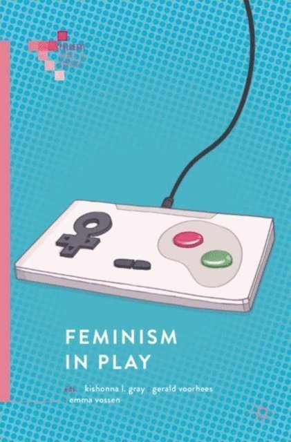 Emma Vossen, Gerald Voorhees, Kishonna L. Gray - Feminism in Play, E-bok