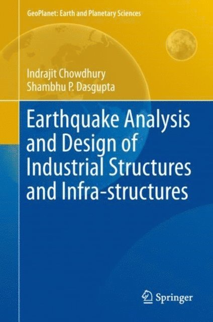 Shambhu P. Dasgupta, Indrajit Chowdhury - Earthquake Analysis and Design of Industrial Structures and Infra-structures, E-bok