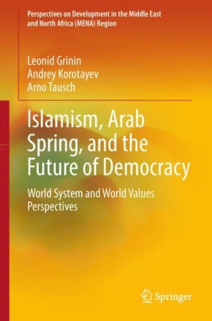 Arno Tausch, Andrey Korotayev, Leonid Grinin - Islamism, Arab Spring, and the Future of Democracy, E-bok