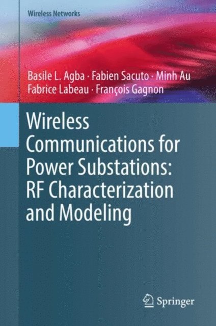 Francois Gagnon, Fabrice Labeau, Minh Au, Fabien Sacuto, Basile L. Agba - Wireless Communications for Power Substations: RF Characterization and Modeling, E-bok