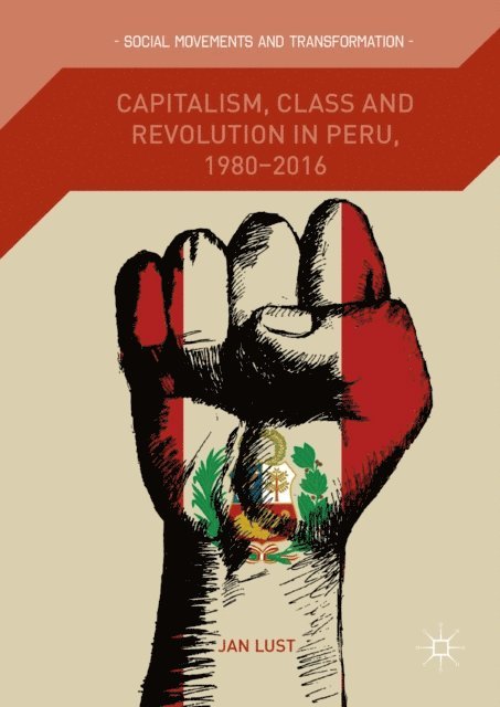 Jan Lust - Capitalism, Class and Revolution in Peru, 1980-2016, E-bok