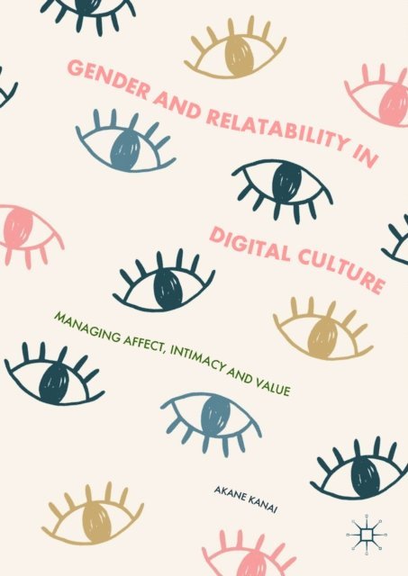 Akane Kanai - Gender and Relatability in Digital Culture, E-bok
