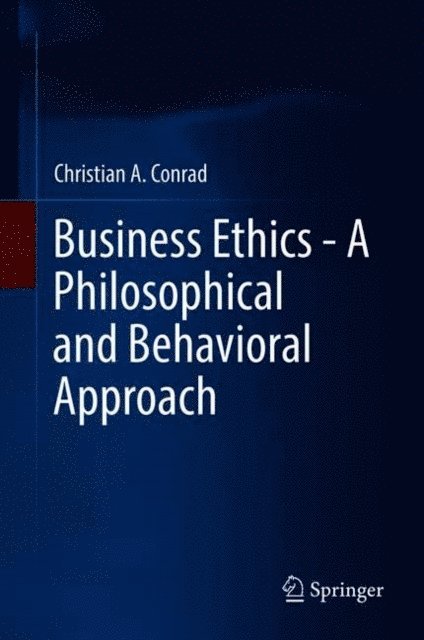 Christian A. Conrad - Business Ethics - A Philosophical and Behavioral Approach, E-bok