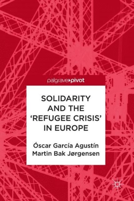 Martin Bak Jorgensen, Oscar Garcia Agustin - Solidarity and the 'Refugee Crisis' in Europe, E-bok
