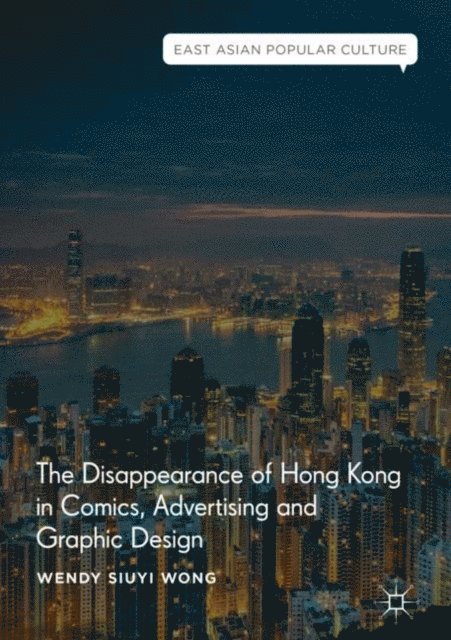 Wendy Siuyi Wong - Disappearance of Hong Kong in Comics, Advertising and Graphic Design, E-bok