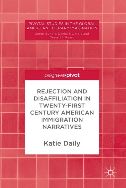 Katie Daily - Rejection and Disaffiliation in Twenty-First Century American Immigration Narratives, E-bok