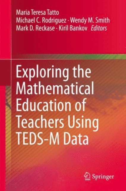 Kiril Bankov, Mark D. Reckase, Wendy M. Smith, Michael C. Rodriguez, Maria Teresa Tatto - Exploring the Mathematical Education of Teachers Using TEDS-M Data, E-bok