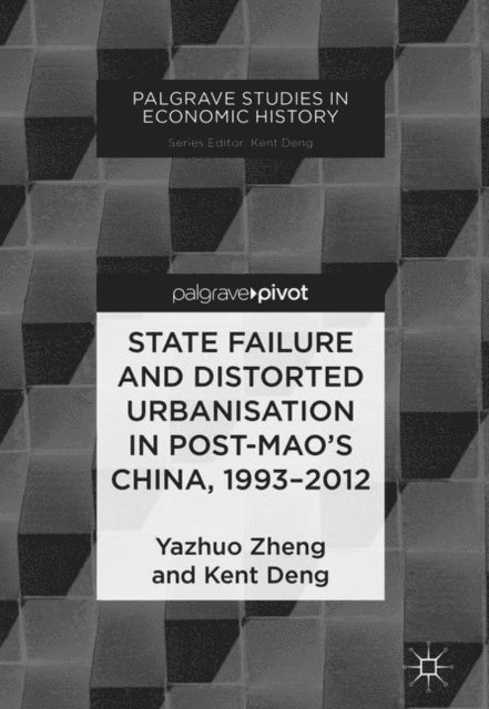 Kent Deng, Yazhuo Zheng - State Failure and Distorted Urbanisation in Post-Mao's China, 1993-2012, E-bok