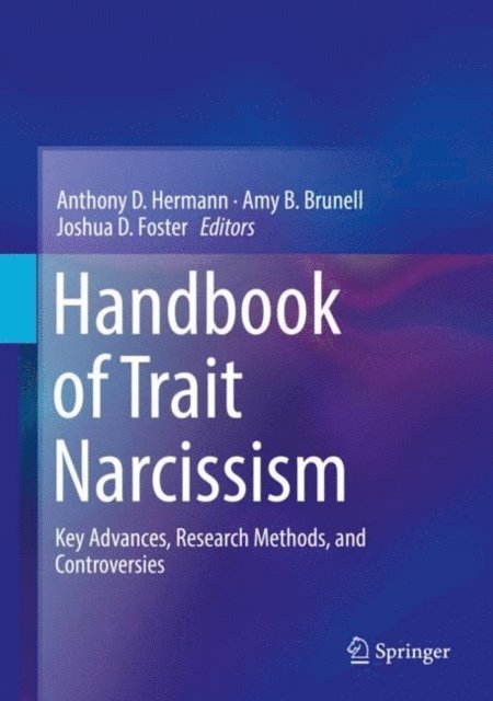 Joshua D. Foster, Amy B. Brunell, Anthony D. Hermann - Handbook of Trait Narcissism, E-bok