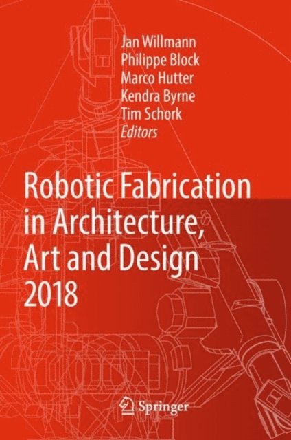 Tim Schork, Kendra Byrne, Marco Hutter, Philippe Block, Jan Willmann - Robotic Fabrication in Architecture, Art and Design 2018, E-bok