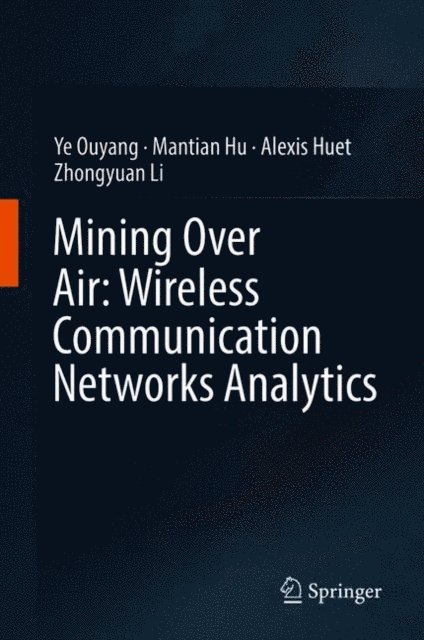 Zhongyuan Li, Alexis Huet, Mantian Hu, Ye Ouyang - Mining Over Air: Wireless Communication Networks Analytics, E-bok