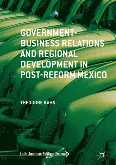 Theodore Kahn - Government-Business Relations and Regional Development in Post-Reform Mexico, E-bok