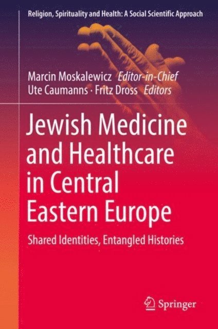 Fritz Dross, Ute Caumanns, Marcin Moskalewicz - Jewish Medicine and Healthcare in Central Eastern Europe, E-bok