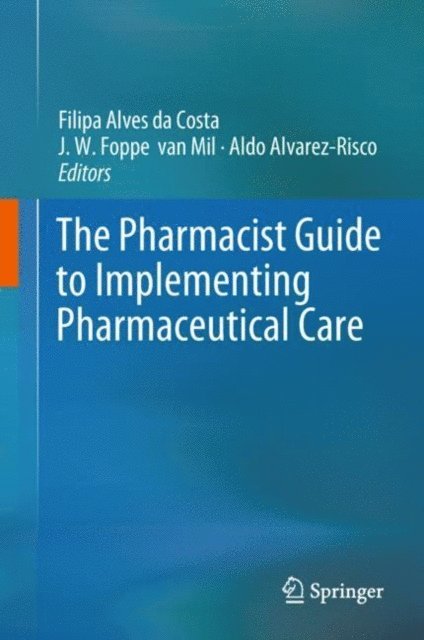 Aldo Alvarez-Risco, J. W. Foppe van Mil, Filipa Alves da Costa - Pharmacist Guide to Implementing Pharmaceutical Care, E-bok