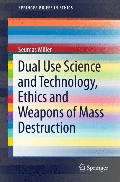 Seumas Miller - Dual Use Science and Technology, Ethics and Weapons of Mass Destruction, E-bok