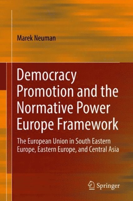 Marek Neuman - Democracy Promotion and the Normative Power Europe Framework, E-bok
