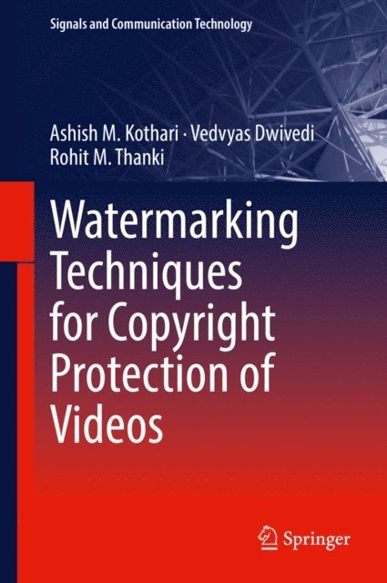 Rohit M. Thanki, Vedvyas Dwivedi, Ashish M. Kothari - Watermarking Techniques for Copyright Protection of Videos, E-bok