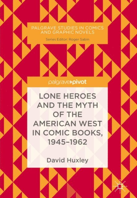 David Huxley - Lone Heroes and the Myth of the American West in Comic Books, 1945-1962, E-bok