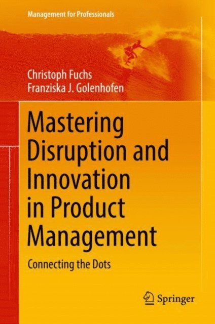Franziska Golenhofen, Christoph Fuchs - Mastering Disruption and Innovation in Product Management, E-bok