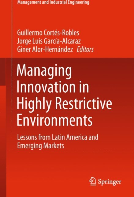 Giner Alor-Hernandez, Jorge Luis Garcia-Alcaraz, Guillermo Cortes-Robles - Managing Innovation in Highly Restrictive Environments, E-bok