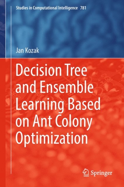 Jan Kozak - Decision Tree and Ensemble Learning Based on Ant Colony Optimization, E-bok