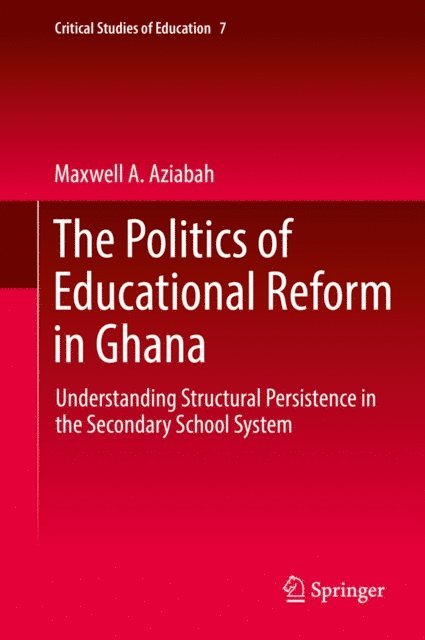 Maxwell A. Aziabah - Politics of Educational Reform in Ghana, E-bok