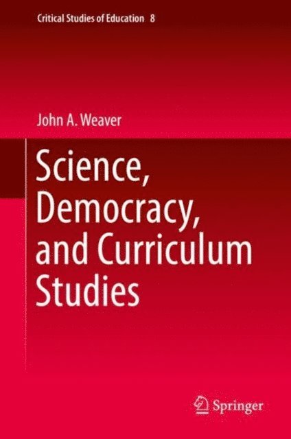 John A. Weaver - Science, Democracy, and Curriculum Studies, E-bok