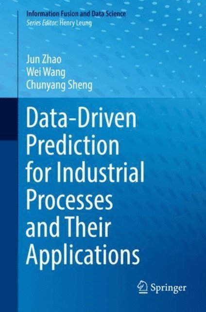 Chunyang Sheng, Wei Wang, Jun Zhao - Data-Driven Prediction for Industrial Processes and Their Applications, E-bok