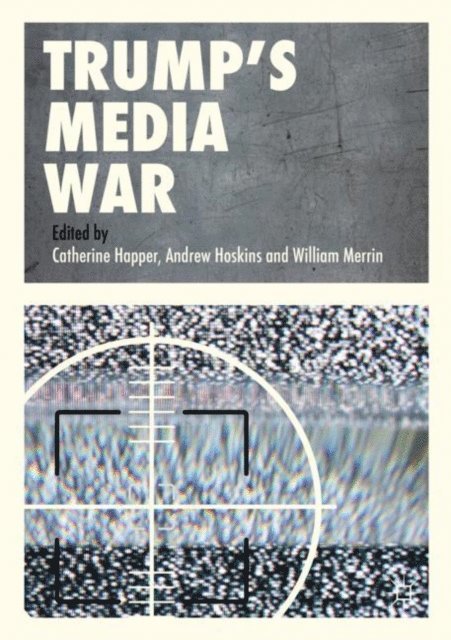 William Merrin, Andrew Hoskins, Catherine Happer - Trump's Media War, E-bok