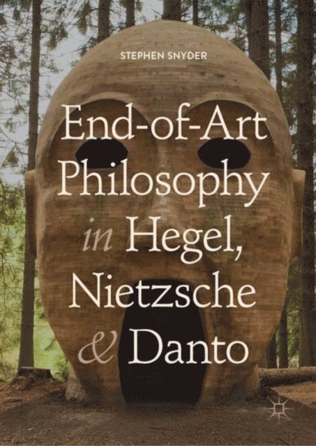 Stephen Snyder - End-of-Art Philosophy in Hegel, Nietzsche and Danto, E-bok