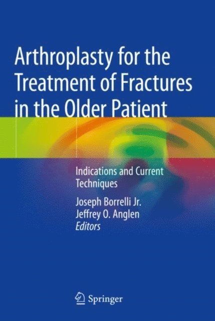 Jeffrey O. Anglen, Joseph Borrelli Jr. - Arthroplasty for the Treatment of Fractures in the Older Patient, E-bok